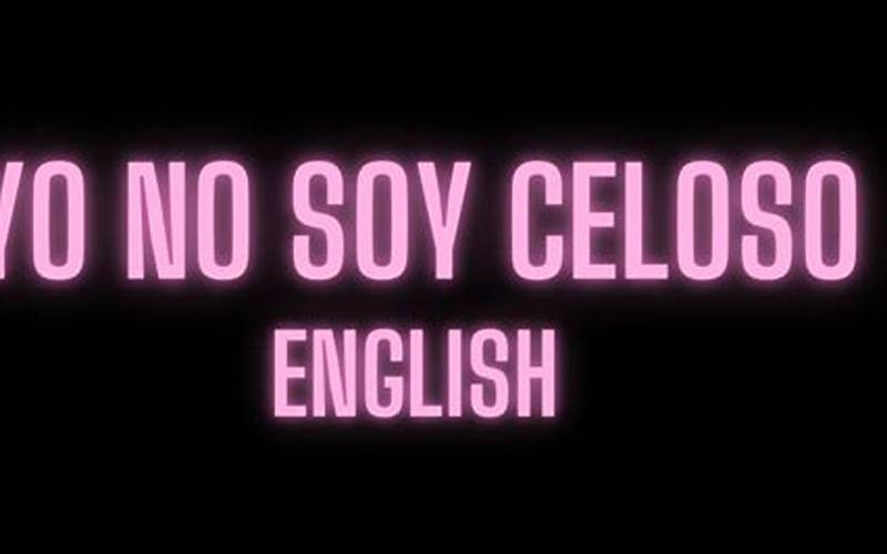Yo No Soy Celoso English: Understanding the Meaning and Importance
