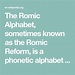 The Romic Alphabet, sometimes known as the Romic Reform, is a phonetic ...