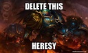 Heresy Meme : Space marines will purge this world of its heresy. - Music-is