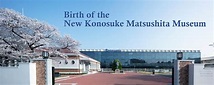 Birth of the New Konosuke Matsushita Museum - Special Exhibition ...