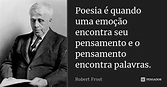 Poesia é quando uma emoção encontra... Robert Frost - Pensador