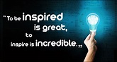 To be inspired is great, to inspire is incredible | Popular ...