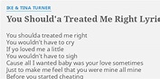 "YOU SHOULD'A TREATED ME RIGHT" LYRICS by IKE & TINA TURNER: You ...