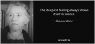 Marianne Moore quote: The deepest feeling always shows itself in silence.