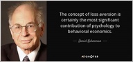 Daniel Kahneman quote: The concept of loss aversion is certainly the ...