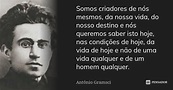 Somos criadores de nós mesmos, da nossa... Antonio Gramsci - Pensador