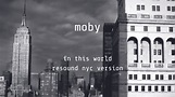 Moby | Vidéos | 'In This World' (Resound NYC Version) (Official ...