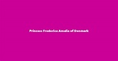 Princess Frederica Amalia of Denmark - Spouse, Children, Birthday & More