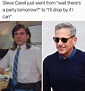Steve Carell justwent from 'There's a party tomorrow?' to 'I'll drop by ...