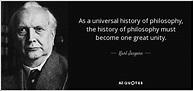 Karl Jaspers quote: As a universal history of philosophy, the history ...