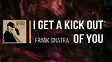 Frank Sinatra - I Get A Kick Out Of You (Lyrics) - YouTube