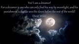 Yes! I am a dreamer! For a dreamer is one who can only find his way by ...