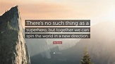 Biz Stone Quote: “There’s no such thing as a superhero, but together we ...