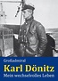 Großadmiral Karl Dönitz: Mein wechselvolles Leben