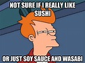 Not sure if I really like sushi or just soy sauce and wasabi - Futurama ...