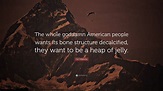 Gil Orlovitz Quote: “The whole goddamn American people wants its bone ...