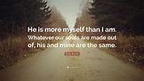 Emily Brontë Quote: “He is more myself than I am. Whatever our souls ...