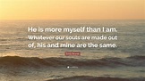 Emily Brontë Quote: “He is more myself than I am. Whatever our souls ...
