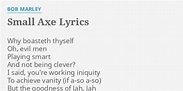 "SMALL AXE" LYRICS by BOB MARLEY: Why boasteth thyself Oh,...
