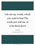 I do not say words, which you want to hear.The words just told ...