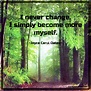 I never change, I simply become more myself | Popular inspirational ...