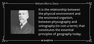 William Morris Davis quote: It is the relationship between the physical ...