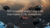 Neil Gaiman Quote: “Not knowing everything is all that makes it OK ...