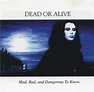 Dead Or Alive – Mad, Bad And Dangerous To Know (CDr) - Discogs