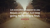 Rainer Maria Rilke Quote: “Let everything happen to you Beauty and ...