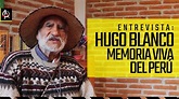 Entrevista a Hugo Blanco, legendario luchador social del Perú - YouTube