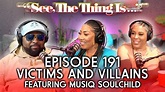 See, The Thing Is... Episode 191 | Victims and Villains feat. Musiq ...