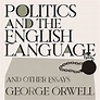 Politics and the English Language: And Other Essays by George Orwell ...