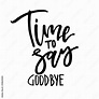 Time to say goodbye. Handwritten text. Modern calligraphy. Isolated ...