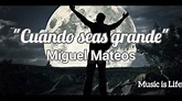 "CUANDO SEAS GRANDE" MIGUEL MATEOS(LETRA) - YouTube