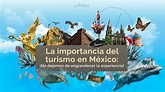 La importancia del turismo en México: ¡No dejemos de engrandecer la ...
