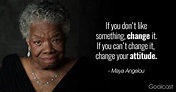 "if you don’t like something, change it. If you can’t change it, change ...