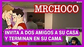 MRCHOCO - INVITAN A DOS AMIGOS A SU CASA Y TERMINA EN SU CAMA - YouTube