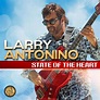 State of the Heart - Larry Antonino: Song Lyrics, Music Videos & Concerts