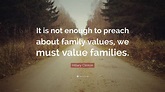 Hillary Clinton Quote: “It is not enough to preach about family values ...