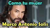 Marco Antonio Solis - Como tu mujer - LETRA bella romantica - YouTube