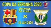 BARCELONA X LEGANÉS COPA DO REI DA ESPANHA 2020 ( 30/01/2020 ) OITAVAS ...