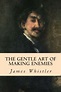 The Gentle Art of Making Enemies by James Abbott McNeill Whistler ...