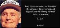 Sam Walton quote: Each Wal-Mart store should reflect the values of its ...