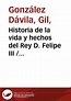 Historia de la vida y hechos del Rey D. Felipe III / Gil González ...
