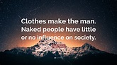 Mark Twain Quote: “Clothes make the man. Naked people have little or no ...