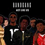 BandGang - Act Like Us by BandGang: Listen for free