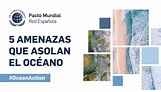 5 amenazas para el océano - Pacto Mundial ONU España · Pacto Mundial