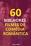 60 filmes de comédia romântica para assistir, suspirar e sorrir ...