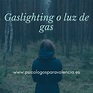 Gaslighting o luz de gas, qué es y cómo detectarlo - Psicólogos Valencia