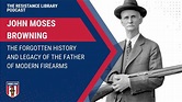 John Moses Browning: The Forgotten History and Legacy of the Father of ...